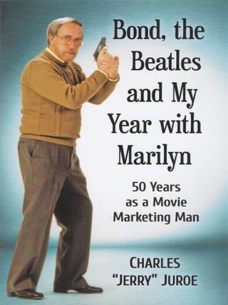 Bond, The Beatles and My Year With Marilyn. 50 Years as a Movie Marketing Man.