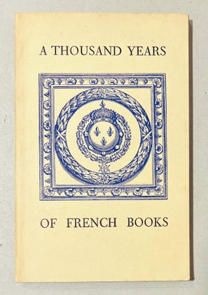 Item #69369 A Thousand years of French Books. A Catalogue of an Exhibition of Manuscripts, First...